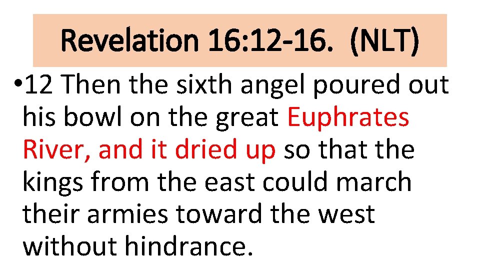 Revelation 16: 12 -16. (NLT) • 12 Then the sixth angel poured out his