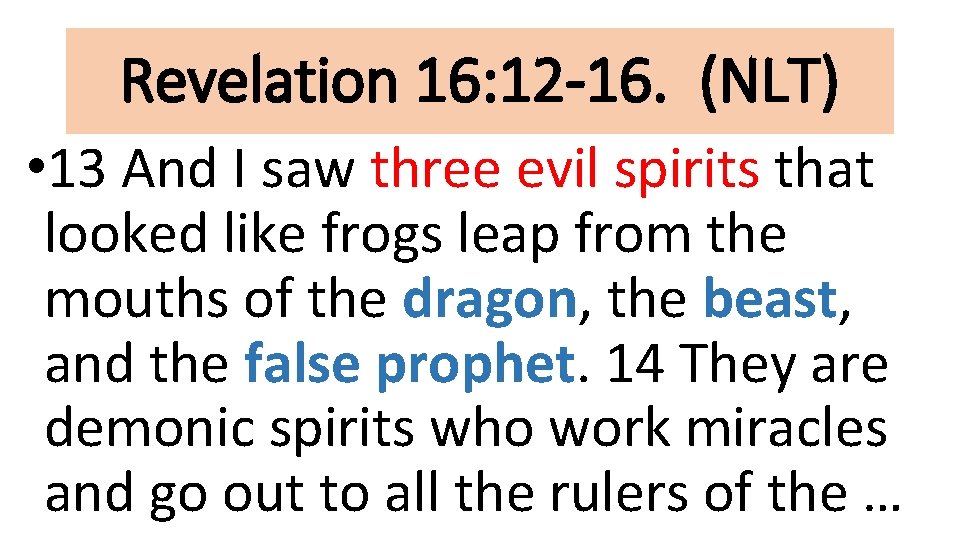 Revelation 16: 12 -16. (NLT) • 13 And I saw three evil spirits that
