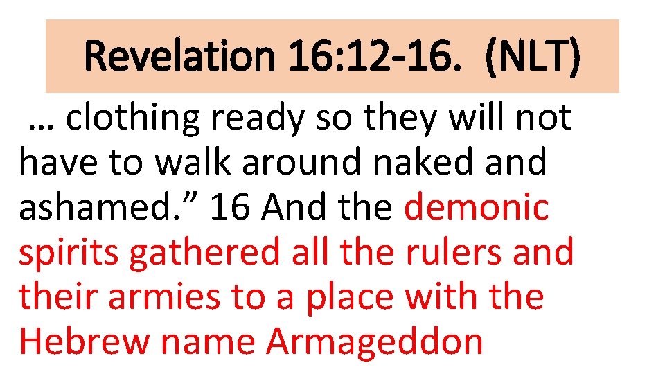 Revelation 16: 12 -16. (NLT) … clothing ready so they will not have to
