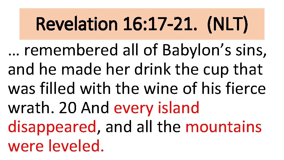 Revelation 16: 17 -21. (NLT) … remembered all of Babylon’s sins, and he made