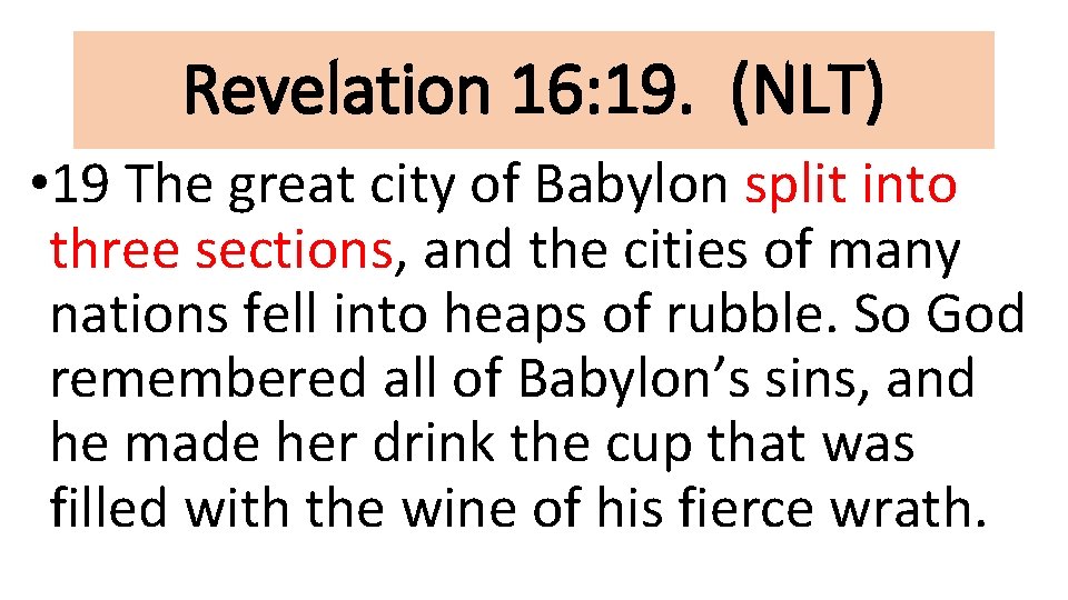 Revelation 16: 19. (NLT) • 19 The great city of Babylon split into three
