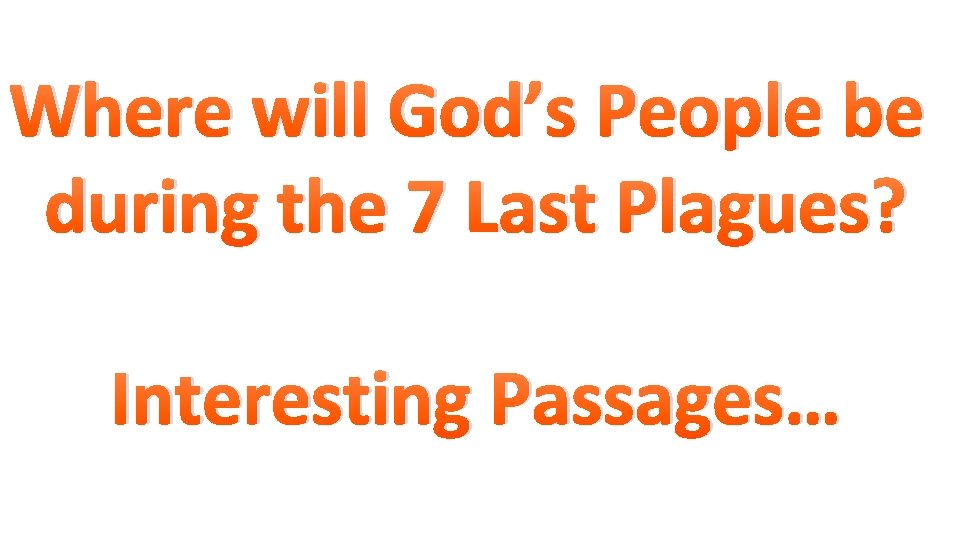 Where will God’s People be during the 7 Last Plagues? Interesting Passages… 