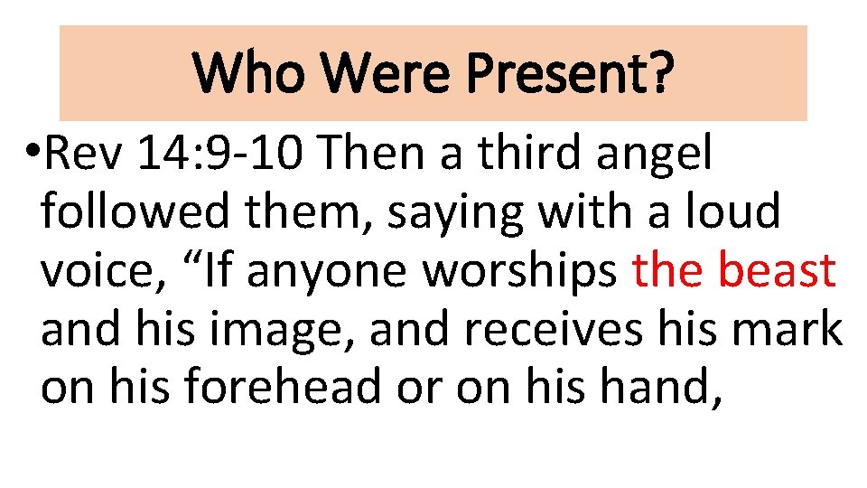 Who Were Present? • Rev 14: 9 -10 Then a third angel followed them,