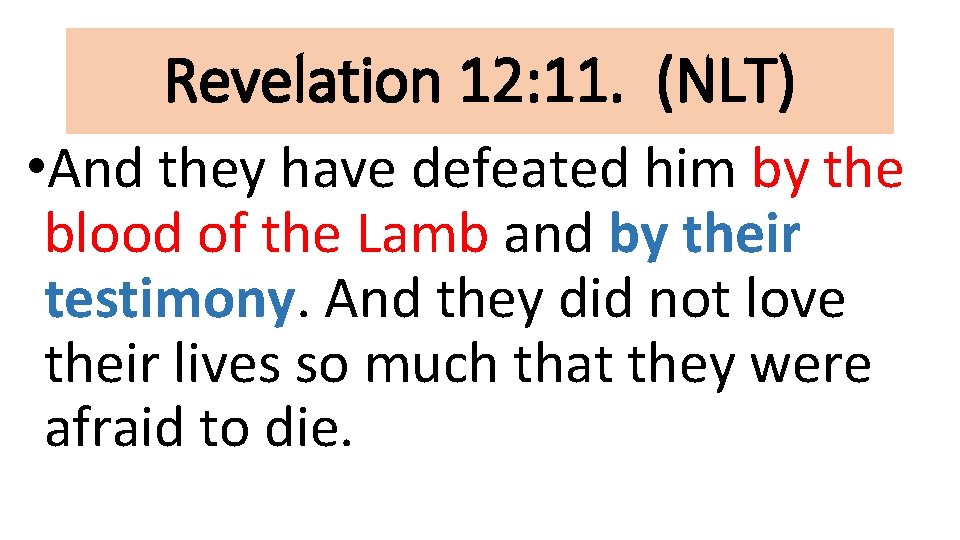 Revelation 12: 11. (NLT) • And they have defeated him by the blood of