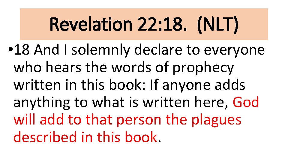 Revelation 22: 18. (NLT) • 18 And I solemnly declare to everyone who hears