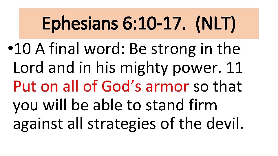Ephesians 6: 10 -17. (NLT) • 10 A final word: Be strong in the