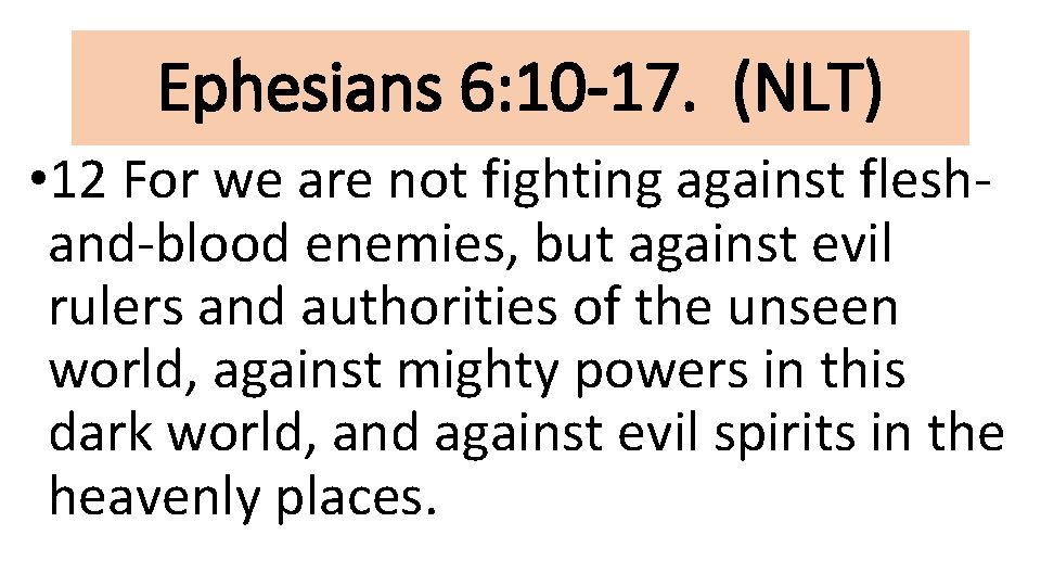 Ephesians 6: 10 -17. (NLT) • 12 For we are not fighting against fleshand-blood