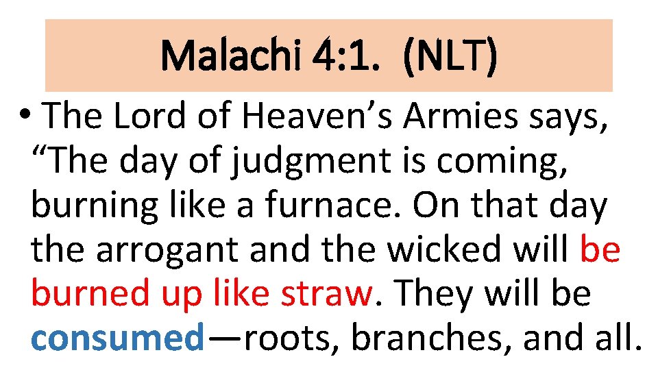 Malachi 4: 1. (NLT) • The Lord of Heaven’s Armies says, “The day of