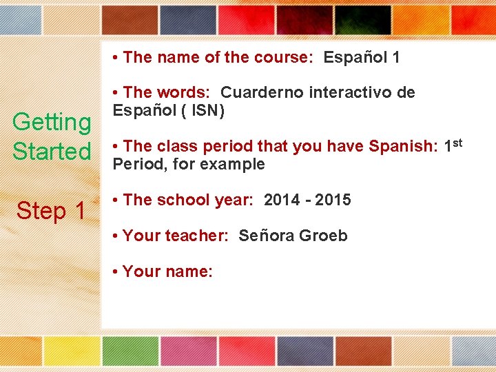  • The name of the course: Español 1 Getting Started Step 1 •