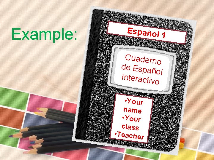 Example: Español 1 Cuadern o de Espa ñol Interactiv o • Your name •