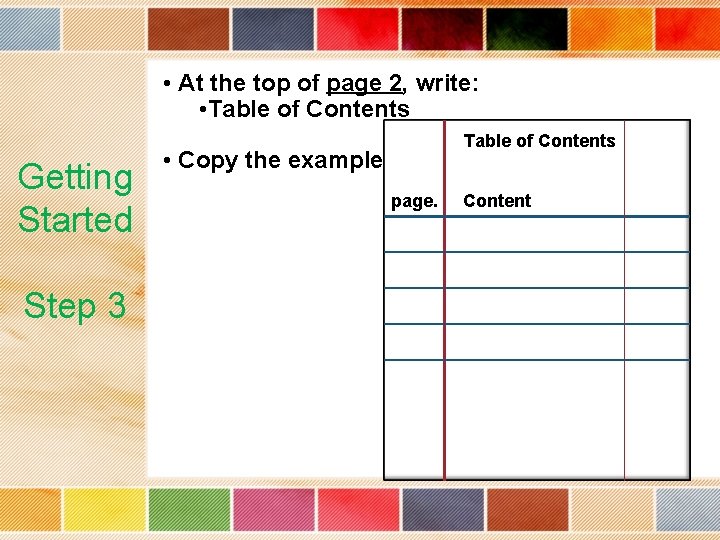  • At the top of page 2, write: • Table of Contents Getting