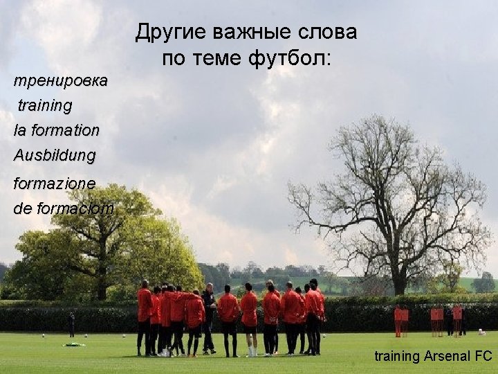 Другие важные слова по теме футбол: тренировка training la formation Ausbildung formazione de formaciom