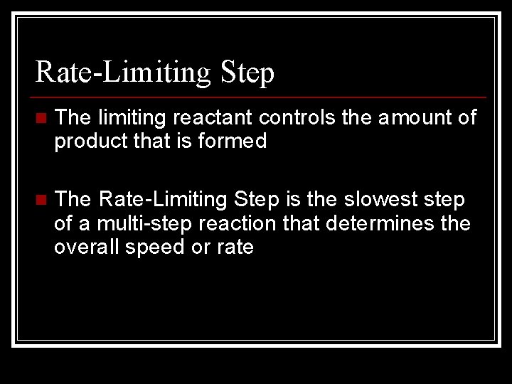 Rate-Limiting Step n The limiting reactant controls the amount of product that is formed