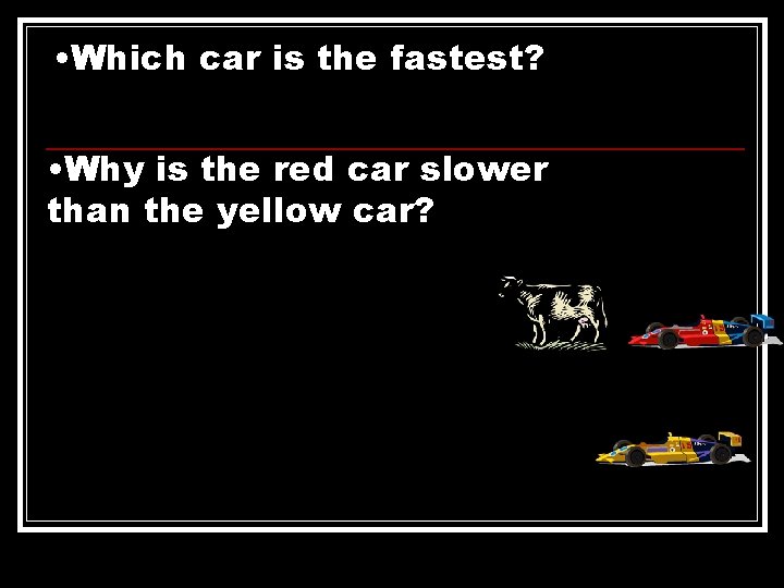  • Which car is the fastest? • Why is the red car slower