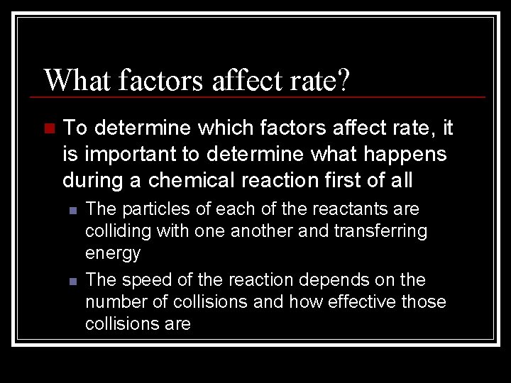 What factors affect rate? n To determine which factors affect rate, it is important