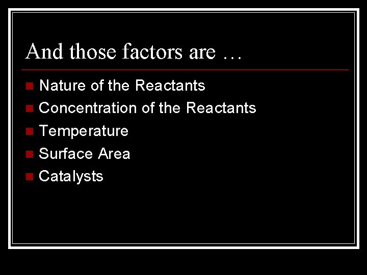 And those factors are … Nature of the Reactants n Concentration of the Reactants