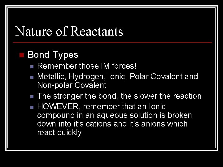 Nature of Reactants n Bond Types n n Remember those IM forces! Metallic, Hydrogen,