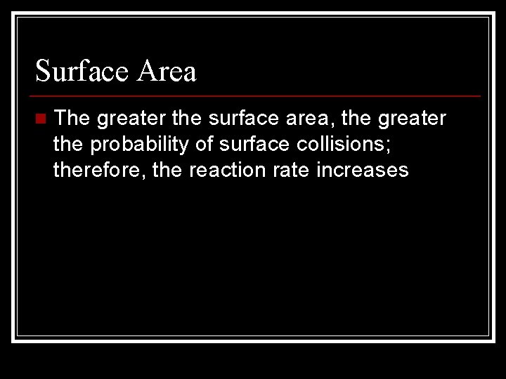 Surface Area n The greater the surface area, the greater the probability of surface