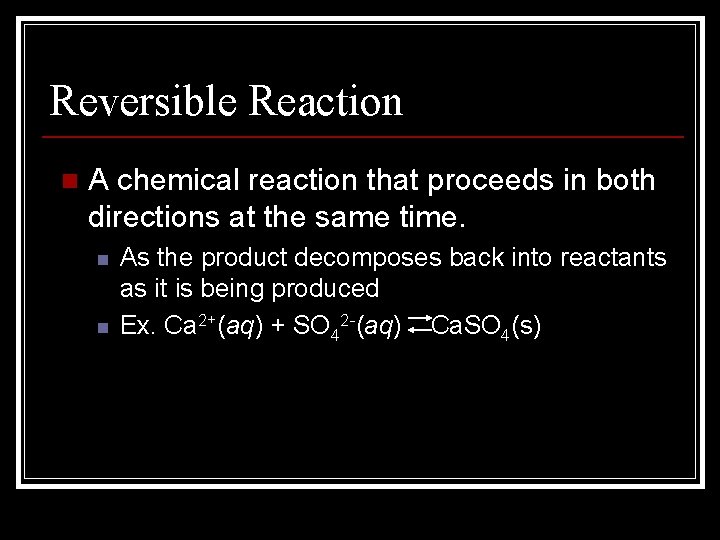 Reversible Reaction n A chemical reaction that proceeds in both directions at the same