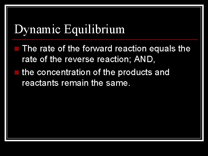 Dynamic Equilibrium The rate of the forward reaction equals the rate of the reverse