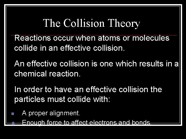 The Collision Theory Reactions occur when atoms or molecules collide in an effective collision.