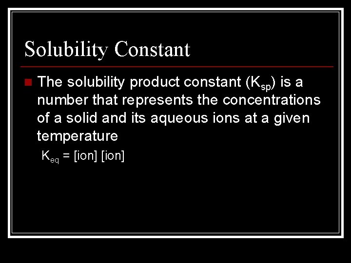 Solubility Constant n The solubility product constant (Ksp) is a number that represents the