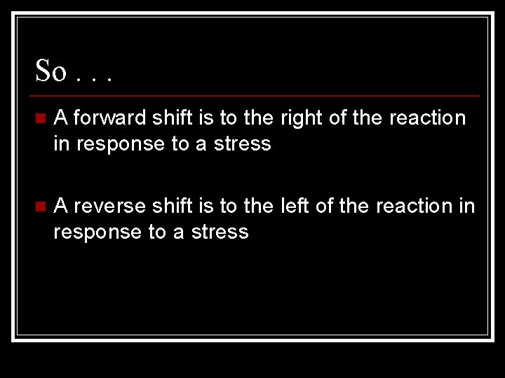 So. . . n A forward shift is to the right of the reaction