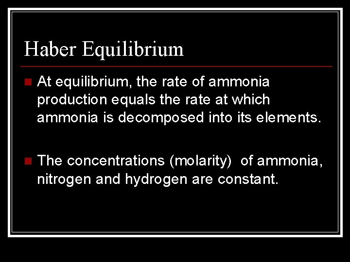 Haber Equilibrium n At equilibrium, the rate of ammonia production equals the rate at