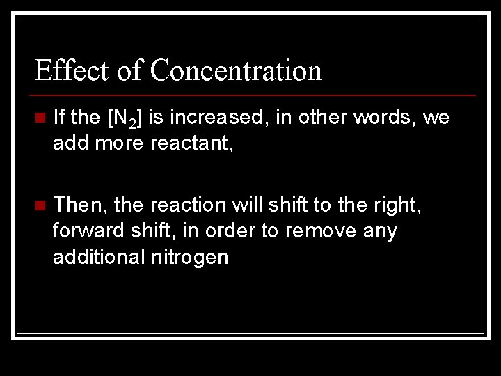 Effect of Concentration n If the [N 2] is increased, in other words, we