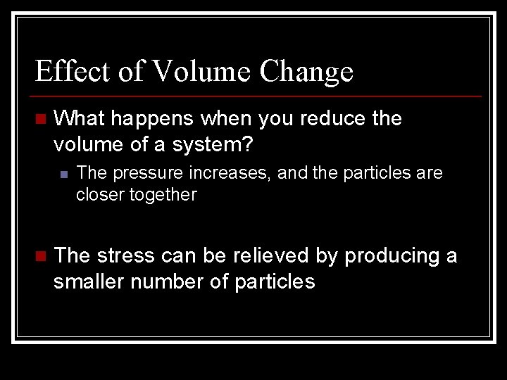 Effect of Volume Change n What happens when you reduce the volume of a