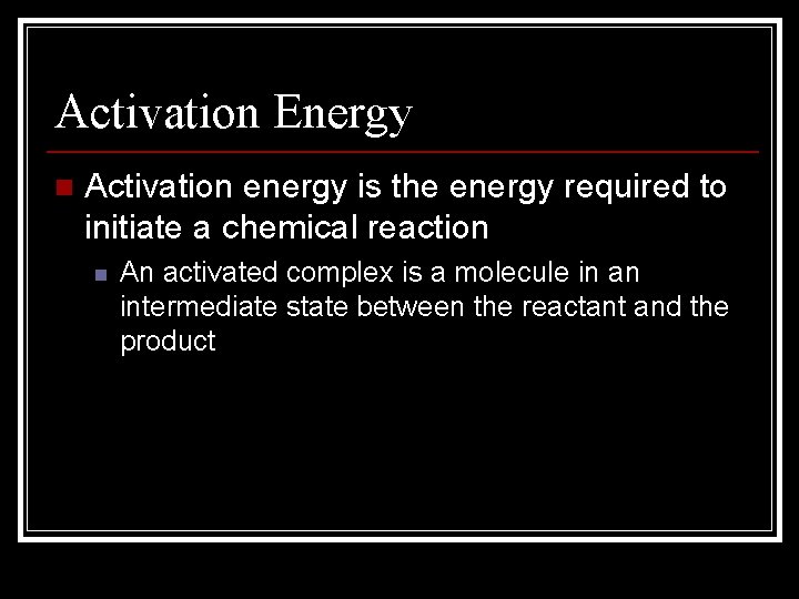 Activation Energy n Activation energy is the energy required to initiate a chemical reaction