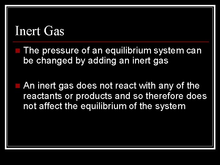 Inert Gas n The pressure of an equilibrium system can be changed by adding