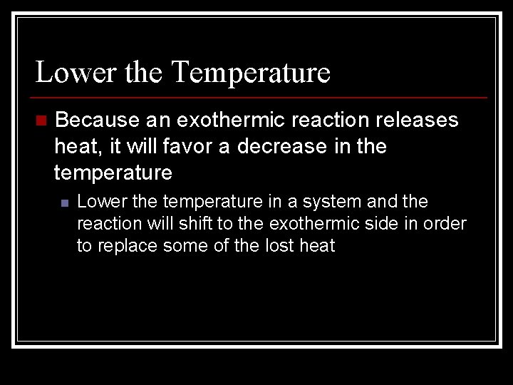 Lower the Temperature n Because an exothermic reaction releases heat, it will favor a