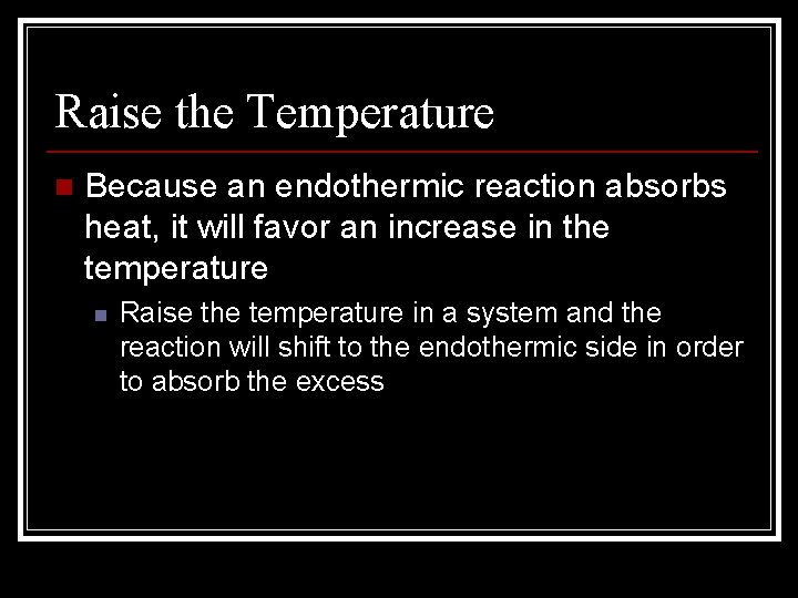 Raise the Temperature n Because an endothermic reaction absorbs heat, it will favor an