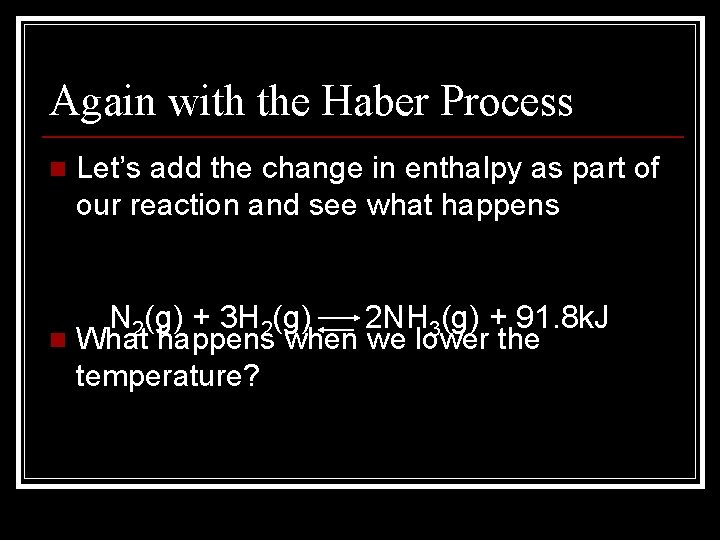 Again with the Haber Process n Let’s add the change in enthalpy as part