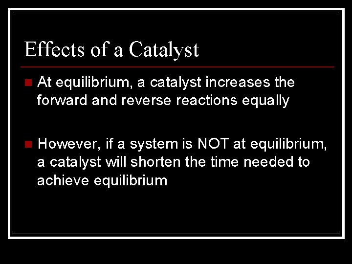 Effects of a Catalyst n At equilibrium, a catalyst increases the forward and reverse