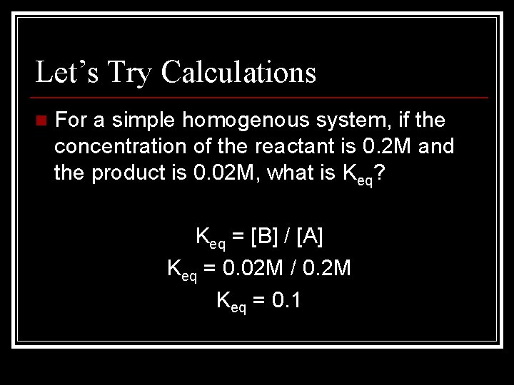 Let’s Try Calculations n For a simple homogenous system, if the concentration of the