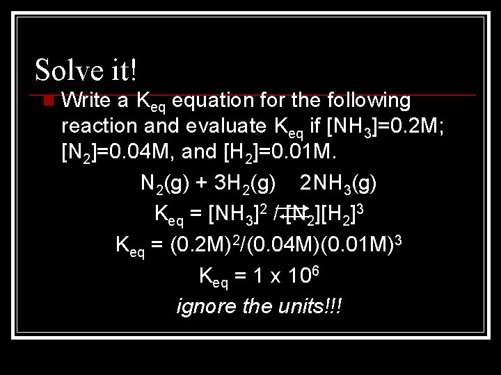 Solve it! n Write a Keq equation for the following reaction and evaluate Keq