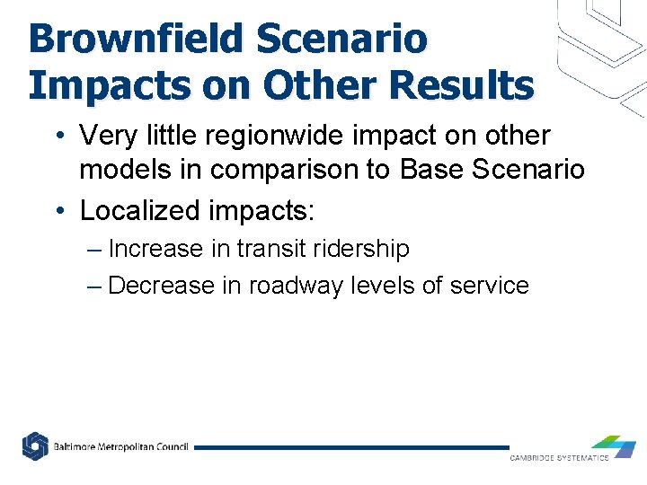 Brownfield Scenario Impacts on Other Results • Very little regionwide impact on other models