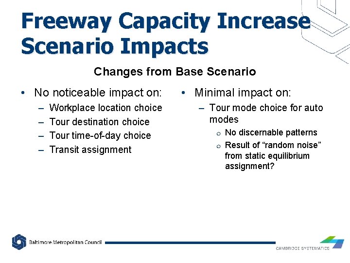 Freeway Capacity Increase Scenario Impacts Changes from Base Scenario • No noticeable impact on:
