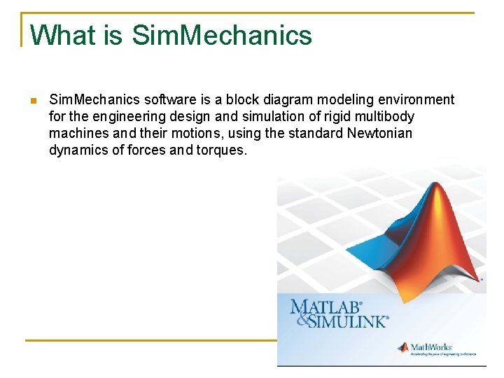 What is Sim. Mechanics n Sim. Mechanics software is a block diagram modeling environment