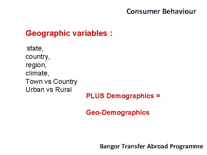 Consumer Behaviour Geographic variables : state, country, region, climate, Town vs Country Urban vs