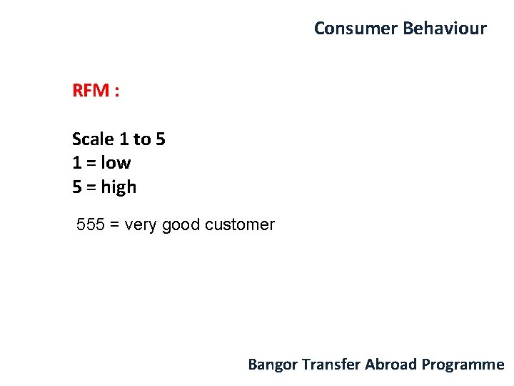 Consumer Behaviour RFM : Scale 1 to 5 1 = low 5 = high