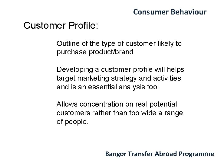 Consumer Behaviour Customer Profile: Outline of the type of customer likely to purchase product/brand.