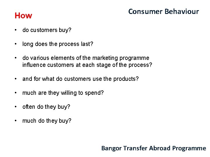 Consumer Behaviour How • do customers buy? • long does the process last? •