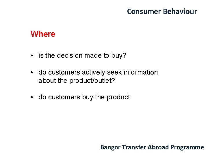 Consumer Behaviour Where • is the decision made to buy? • do customers actively