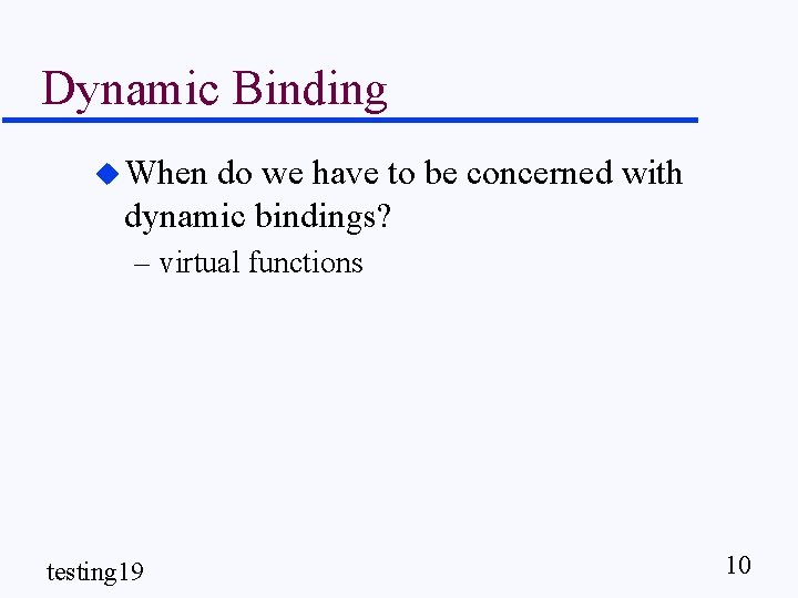 Dynamic Binding u When do we have to be concerned with dynamic bindings? –
