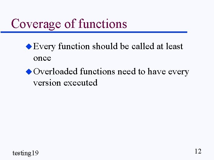 Coverage of functions u Every function should be called at least once u Overloaded