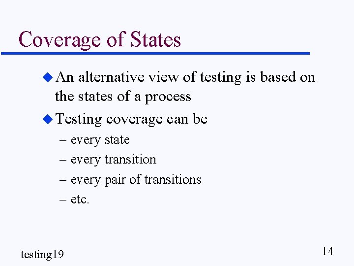Coverage of States u An alternative view of testing is based on the states