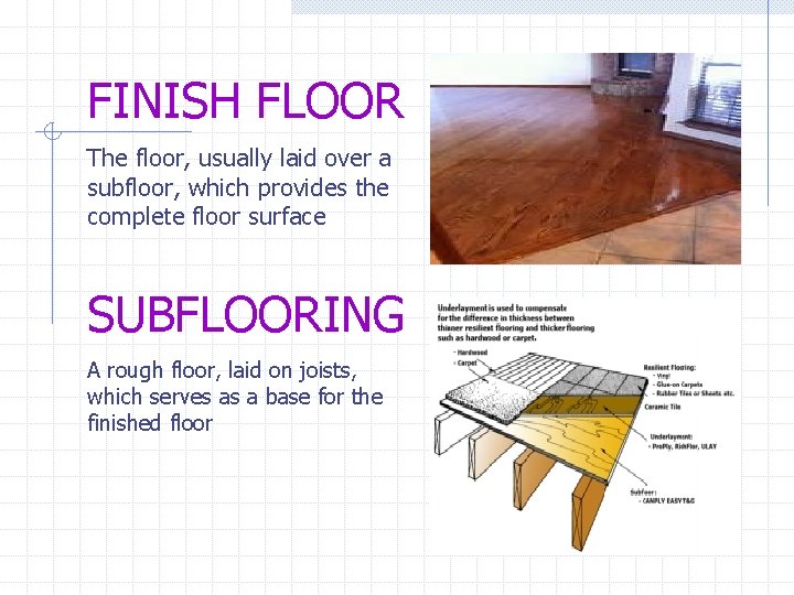 FINISH FLOOR The floor, usually laid over a subfloor, which provides the complete floor